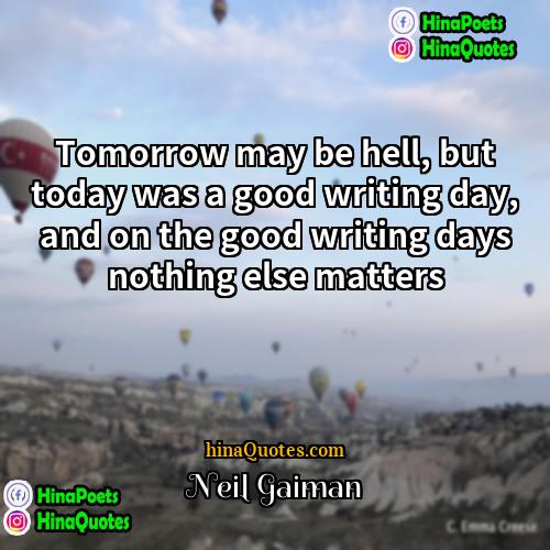 Neil Gaiman Quotes | Tomorrow may be hell, but today was